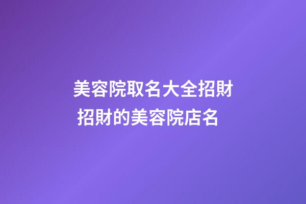 美容院取名大全招財 招財的美容院店名